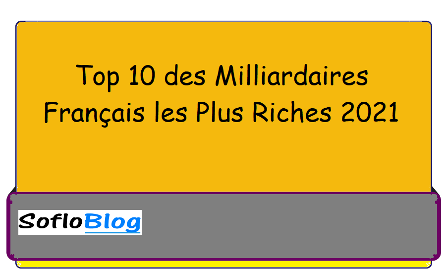 Top 10 des Milliardaires Français les Plus Riches 2021